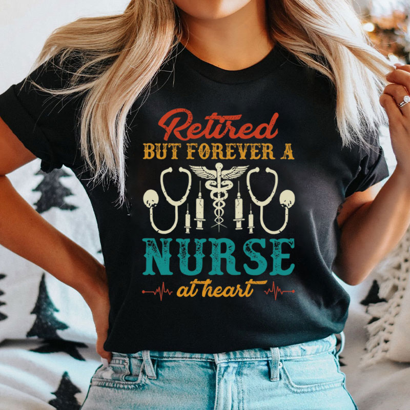 Retired But Forever A Nurse At Heart Nurse T-Shirt