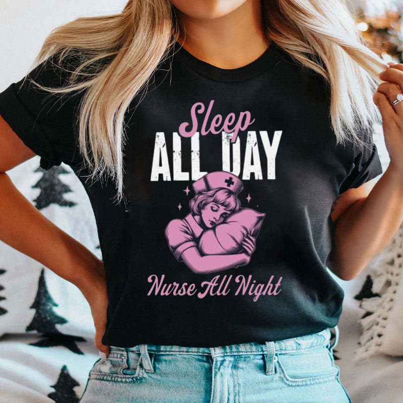 Sleep All Day Nurse All Night Nurse T-Shirt