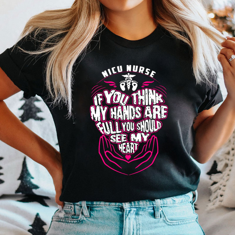 If You Think My Hands Are Full You Should See My Heart Nurse T-Shirt
