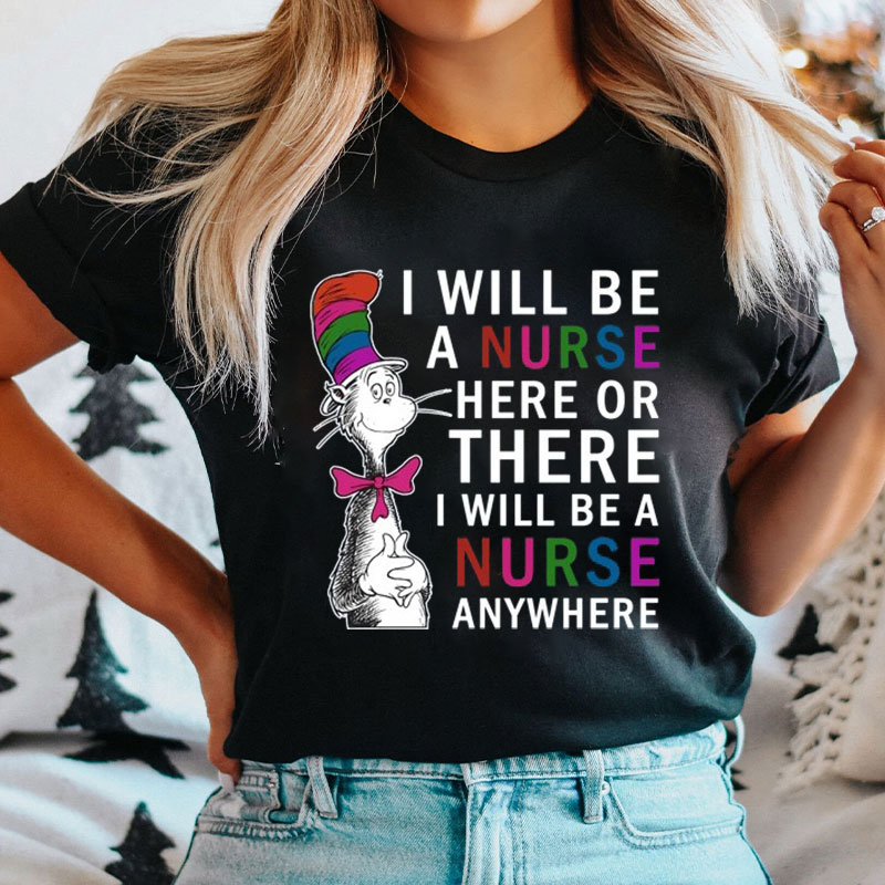 I Will Be A Nurse Here Or There I Will Be A Nurse Anywhere T-Shirt
