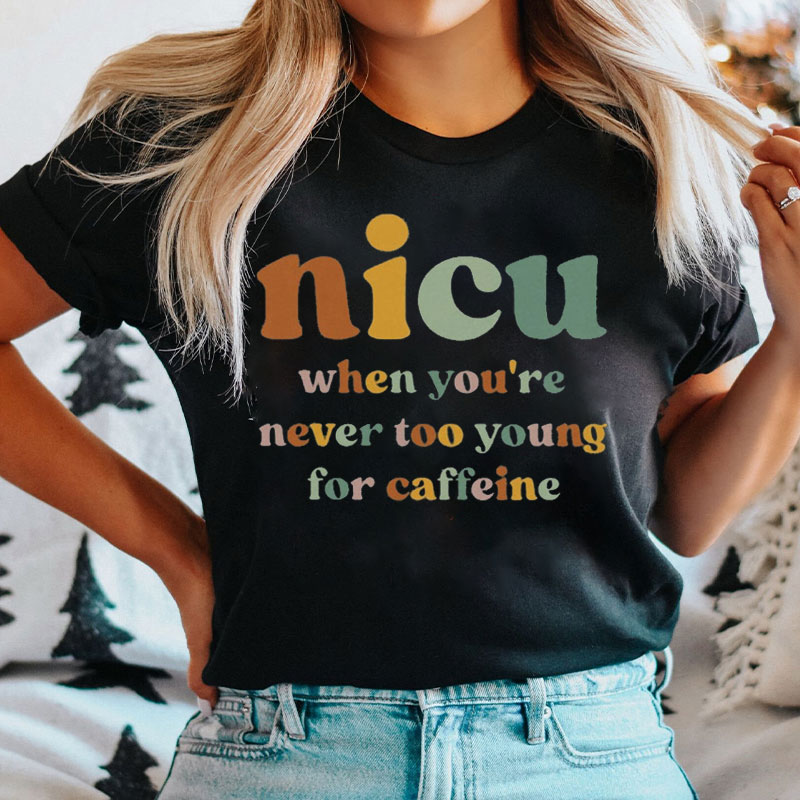 Nicu When You're Never Too Young For Caffeine Nurse T-Shirt