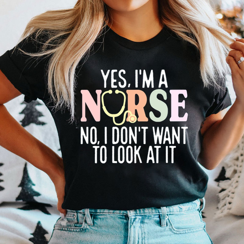 Funny Nurse No I Don't Want To Look At It Nurse T-shirt