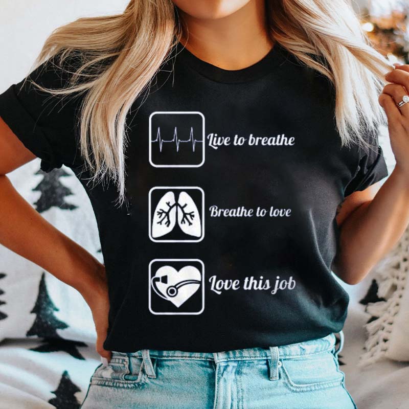 Live To Breathe Breathe To Love Love This Job Nurse T-Shirt