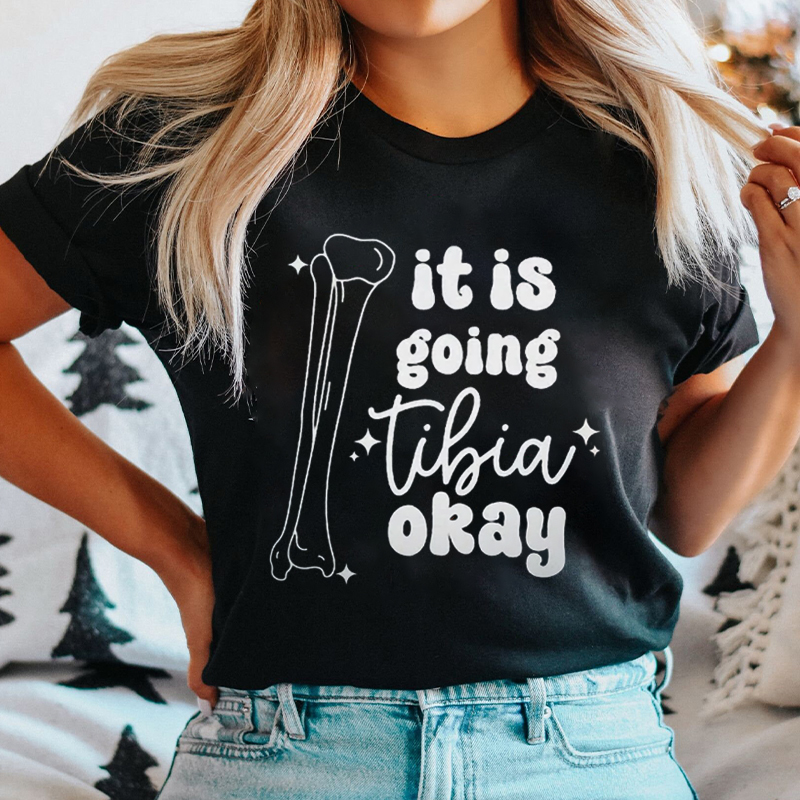 It Is Going Tibia Okay Ortho Nurse T-Shirt