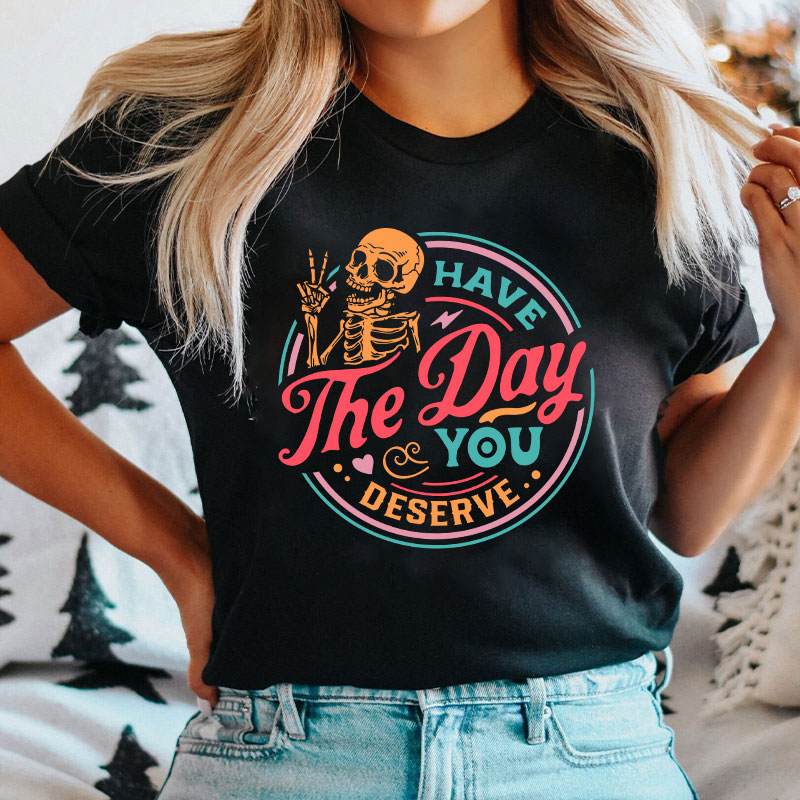 Have The Day You Deserve Nurse T-Shirt
