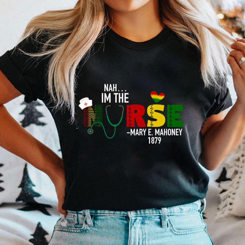 Nah I'm The Nurse Black History Nurse T-Shirt
