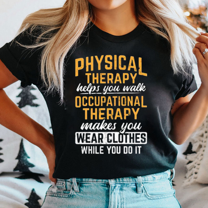 Occupational Therapy Makes You Wear Clothes T-Shirt