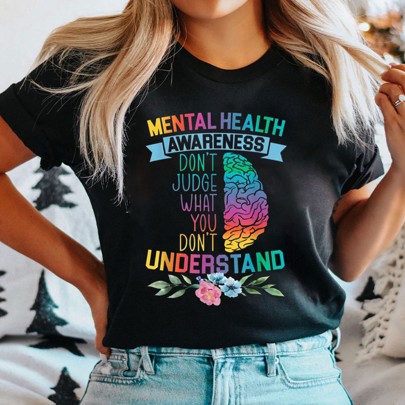 Mental Health Awareness Don't Judge What You Nurse T-Shirt