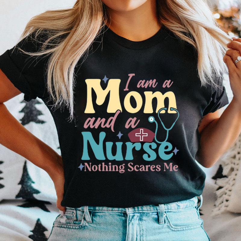 I'm A Mom And A Nurse Nothing Scares Me Nurse T-Shirt