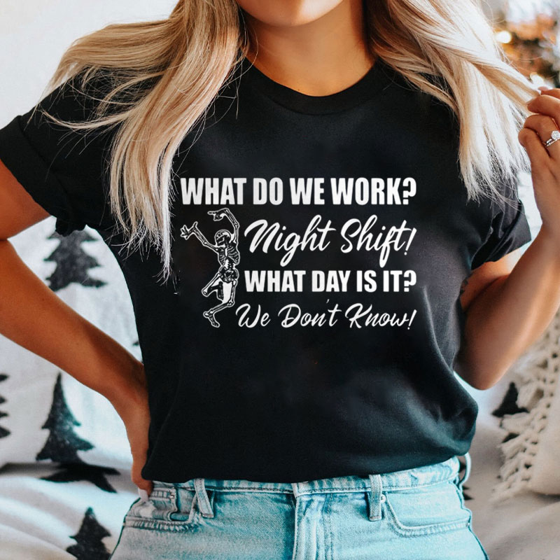 What Do We Work Night Shift What Day Is It We Don't Know Funny Nurse T-Shirt