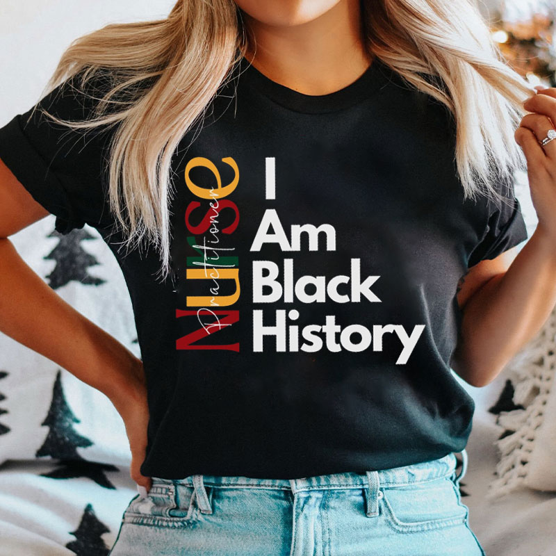 I Am Black History Practitioner Nurse T-Shirt