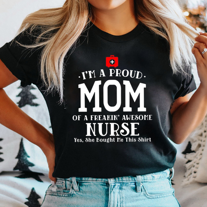 I'm A Proud Mom Of A Freaking Awesome Nurse T-Shirt