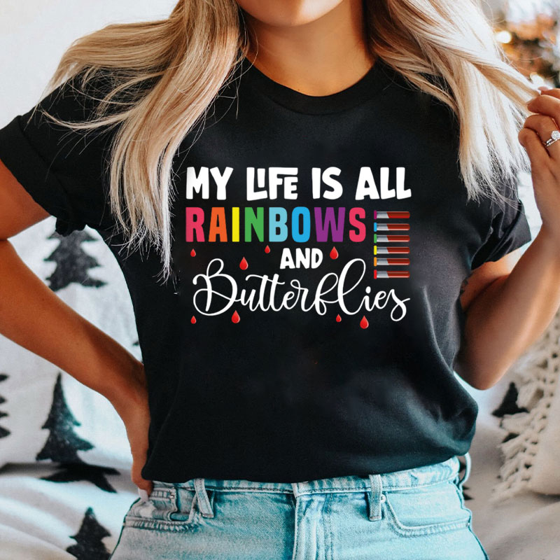 My Life Is All Rainbows And Butterflies Nurse T-Shirt