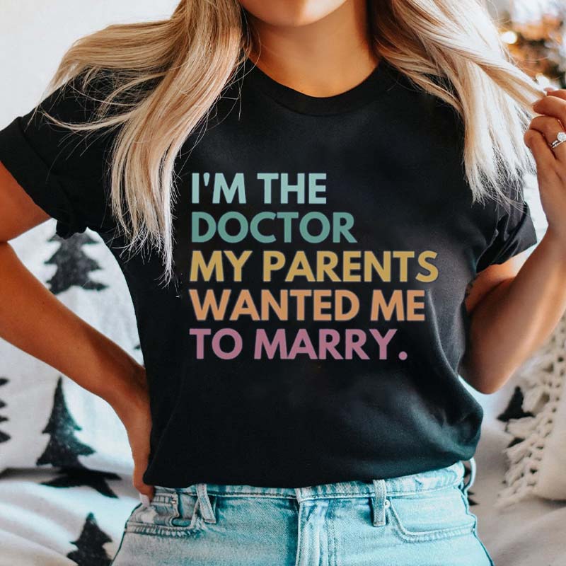 I'm The Doctor My Parents Wanted Me To Marry Nurse T-Shirt