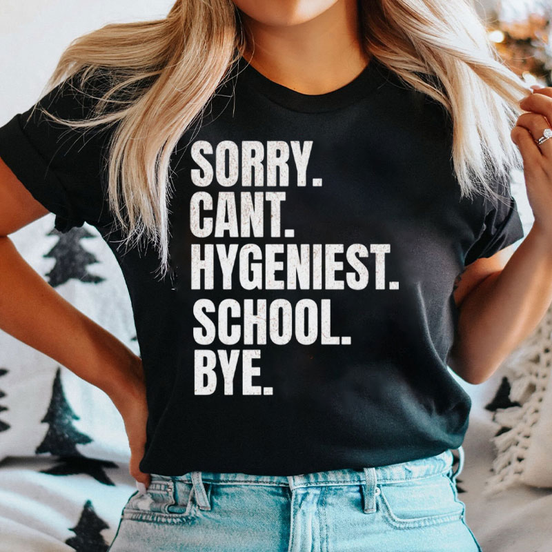 Sorry Cant Hygeniest School Bye T-Shirt