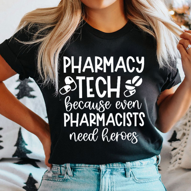 Pharmacy Tech Because Even Pharmacists Need Heroes Nurse T-shirt