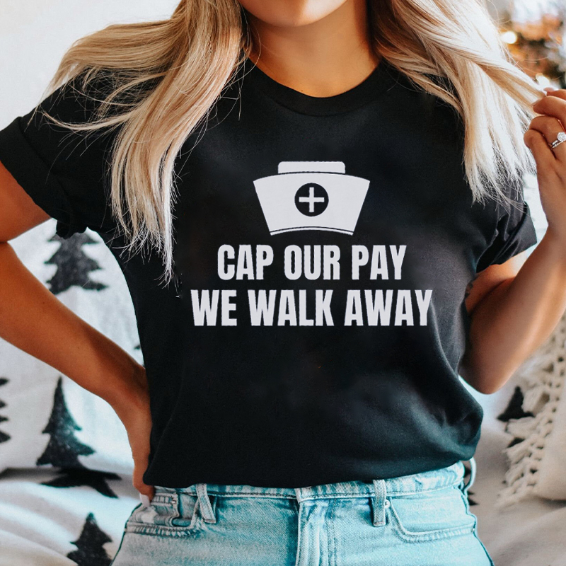 Cap Our Pay We Walk Away Nurse T-Shirt