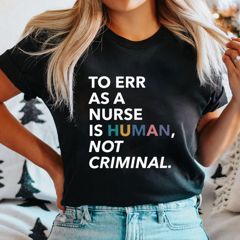 To See As A Nurse Is Human Not Criminal Nurse T-Shirt