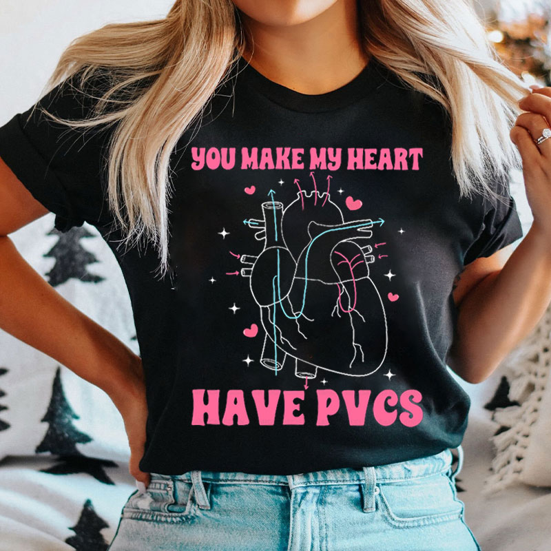 You Make My Heart Have Pvcs Nurse T-shirt