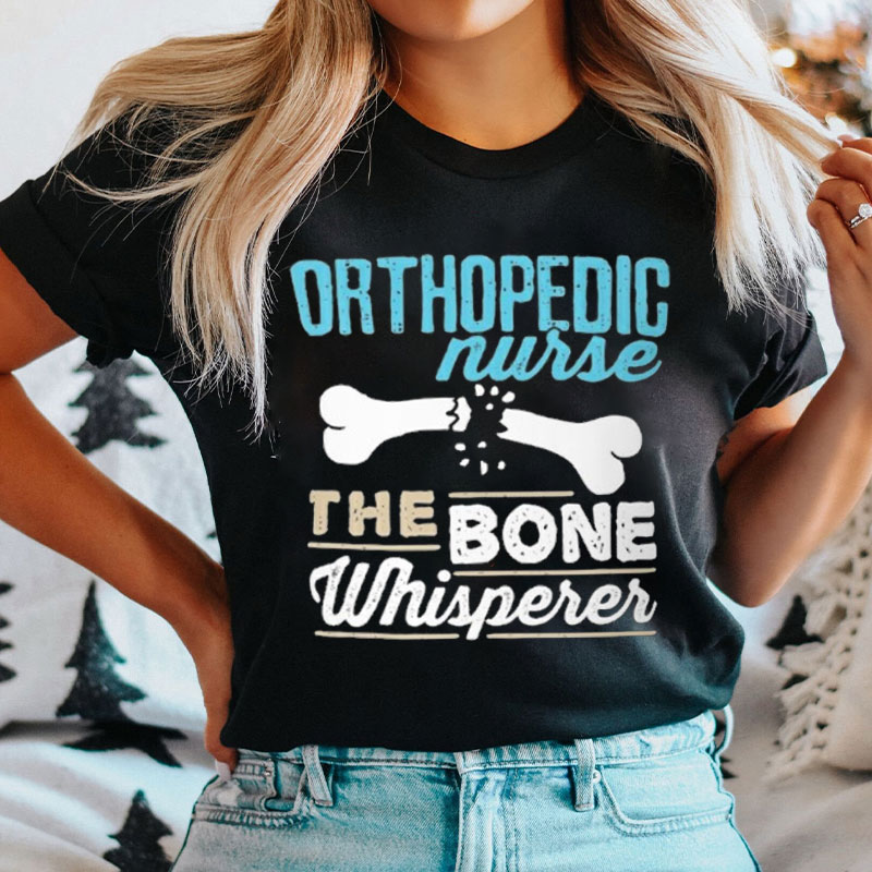 Orthopedic Nurse The Bone Whisperer Nurse T-shirt