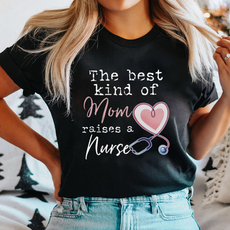 The Best Kind Of Mom Raises A Nurse T-Shirt