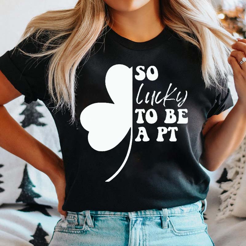 So Lucky To Be A PT Nurse T-Shirt