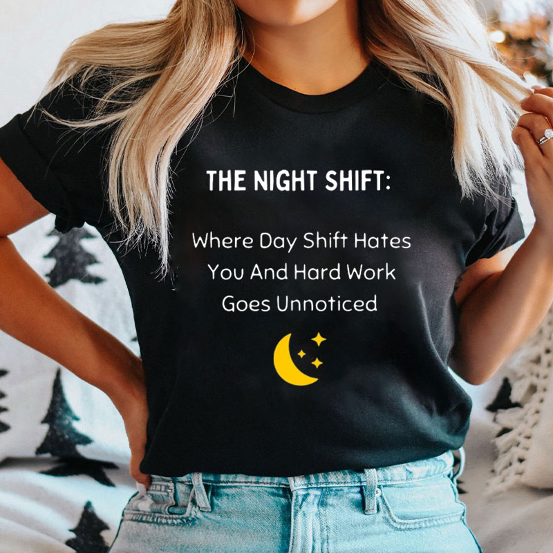 Where Day Shift Hates You And Hard Work Goes Unnoticed Nurse T-Shirt