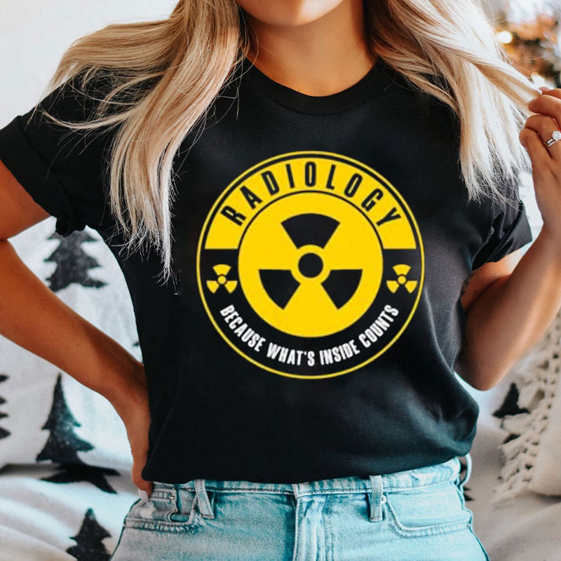 Radiology Because What's Inside Counts Nurse T-shirt