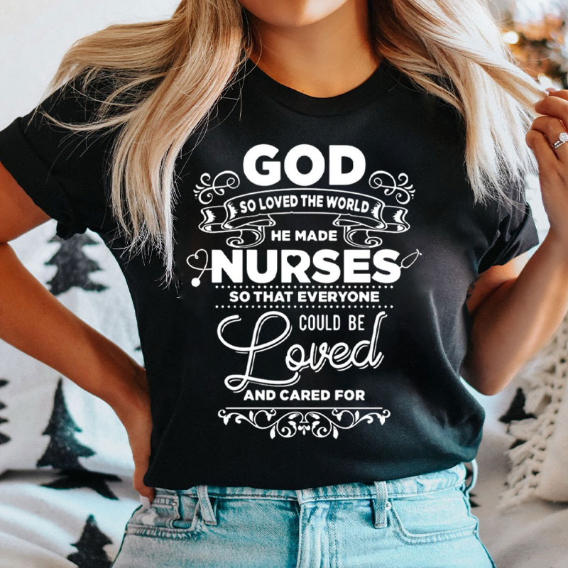 God So Loved The World He Made Nurse T-Shirt
