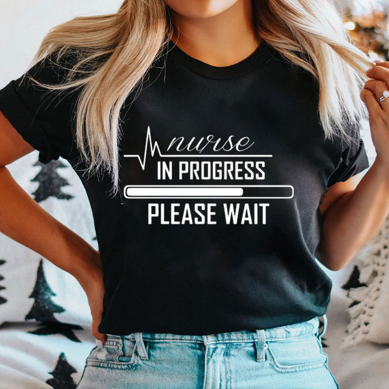 Nurse In Progress Please Wait Nurse T-Shirt