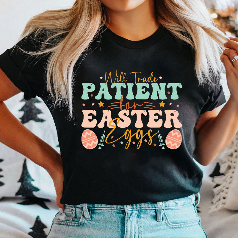Will Trade Patient For Easter Eggs Nurse T-Shirt