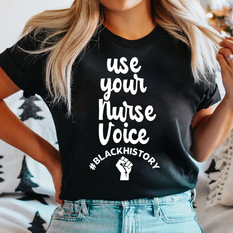 Use Your Nurse Voice Black History Nurse T-Shirt