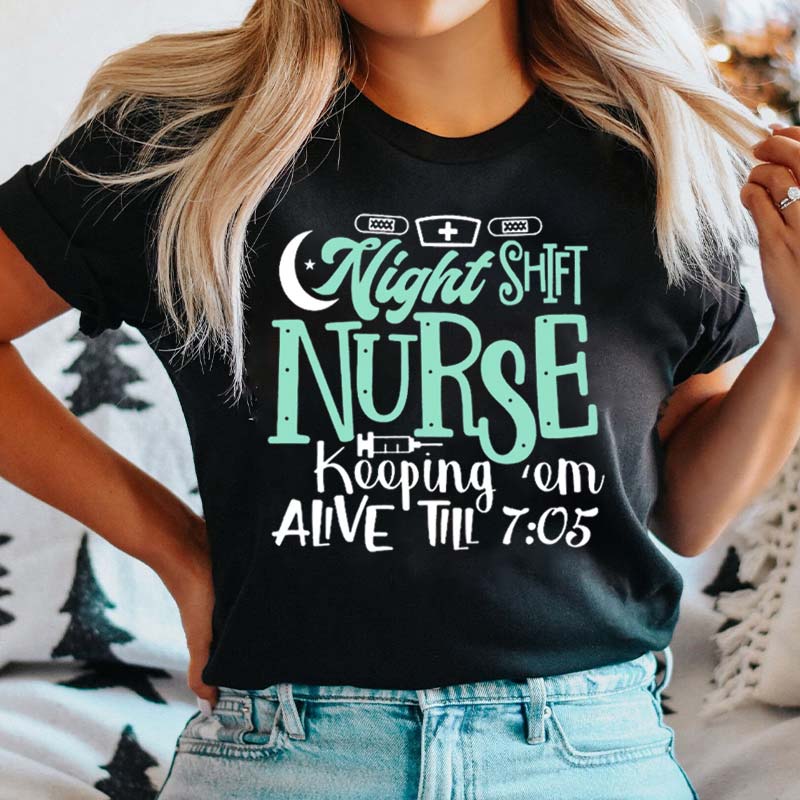 Keeping Them Alive Till Funny Night Shift Nurse T-Shirt