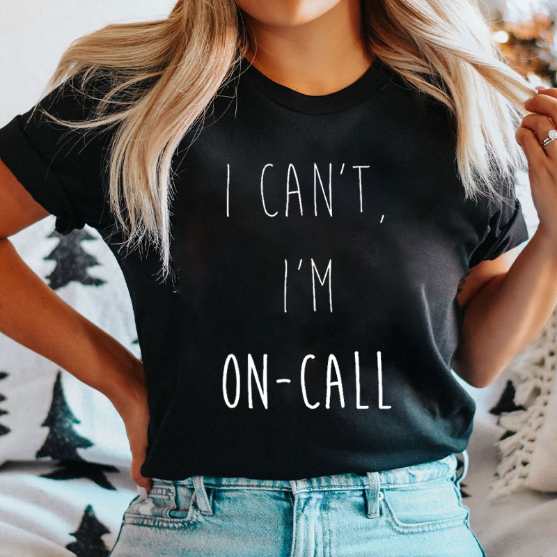 I Can't I'm On Call Nurse T-Shirt