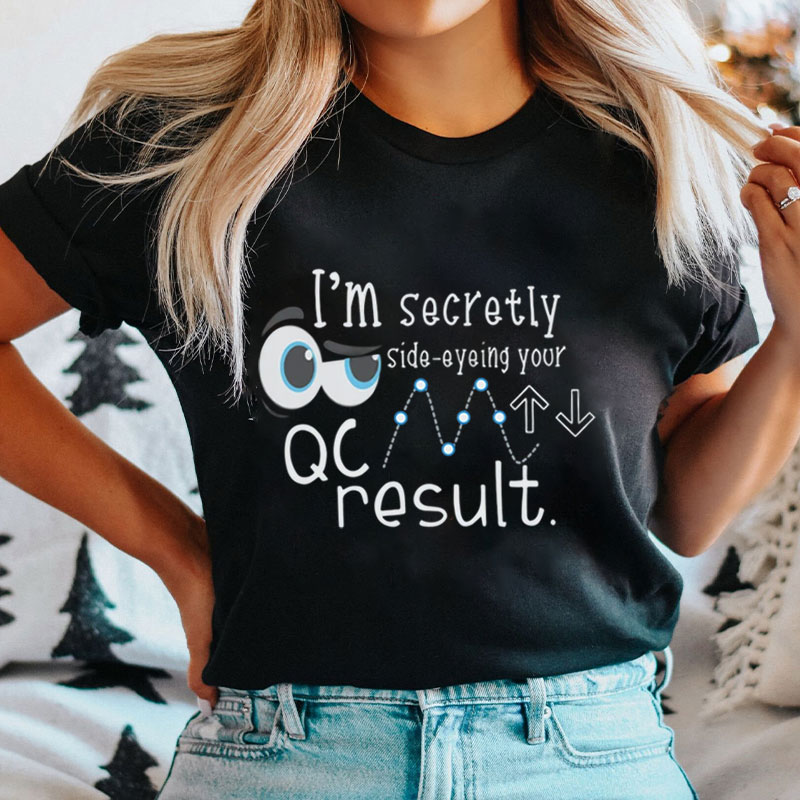 I'm Secretly Side Eyeing Your QC Result Nurse T-Shirt