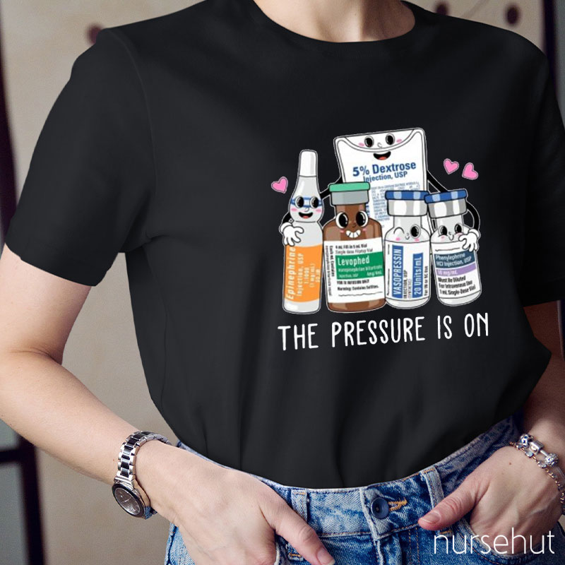 The Pressure Is On Nurse T-Shirt
