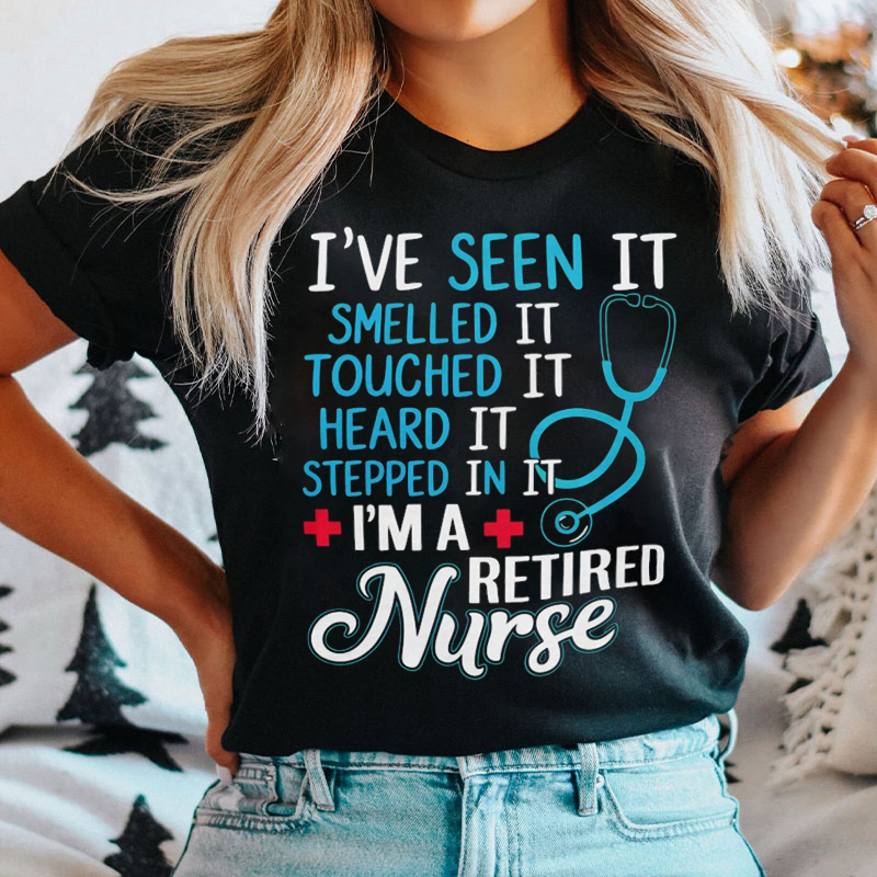 I've Seen It Smelled It I'm A Retired Nurse T-shirt