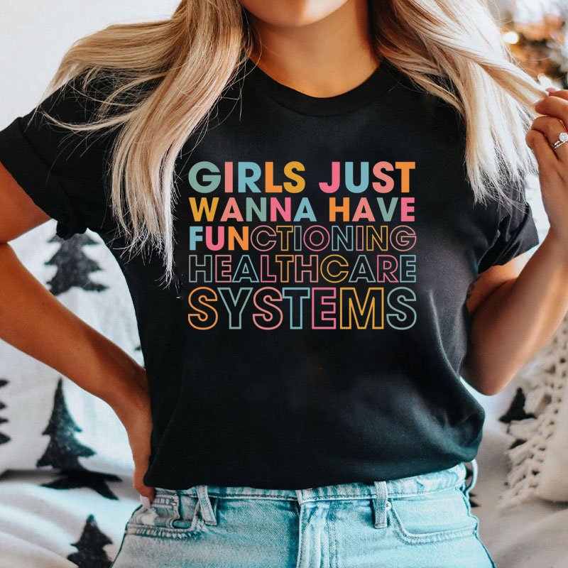 Girls Just Wanna Have Functioning Healthcare Systems Nurse T-Shirt
