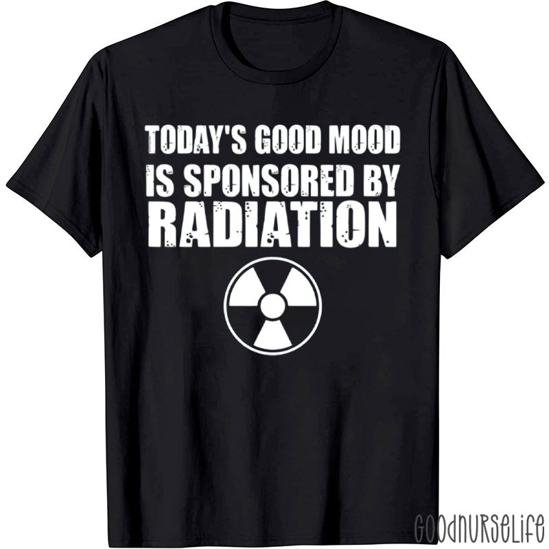 Today's Good Mood Is Sponsored By Radiation T-Shirt