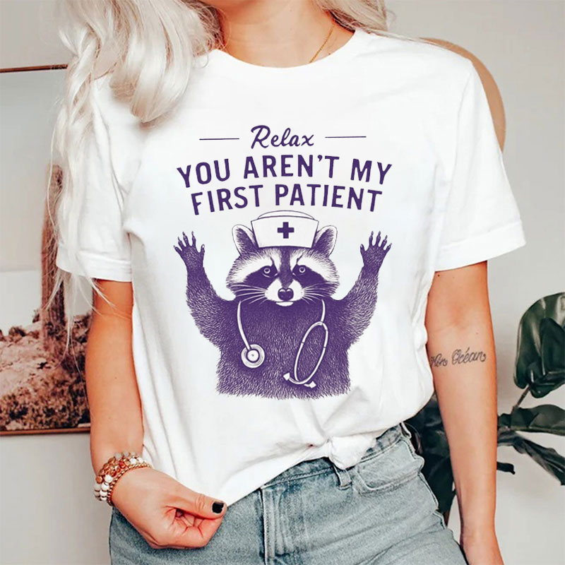 Relax You Aren't My First Patient Nurse T-shirt