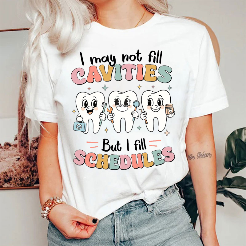 I May Not Fill Cavities But I Fill Schedules T-shirt