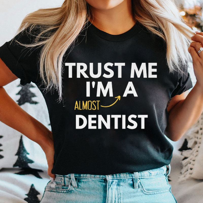 Trust Me I'm A Almost Dentist T-shirt