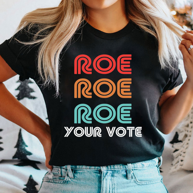 Roe Roe Roe Your Vote T-Shirt