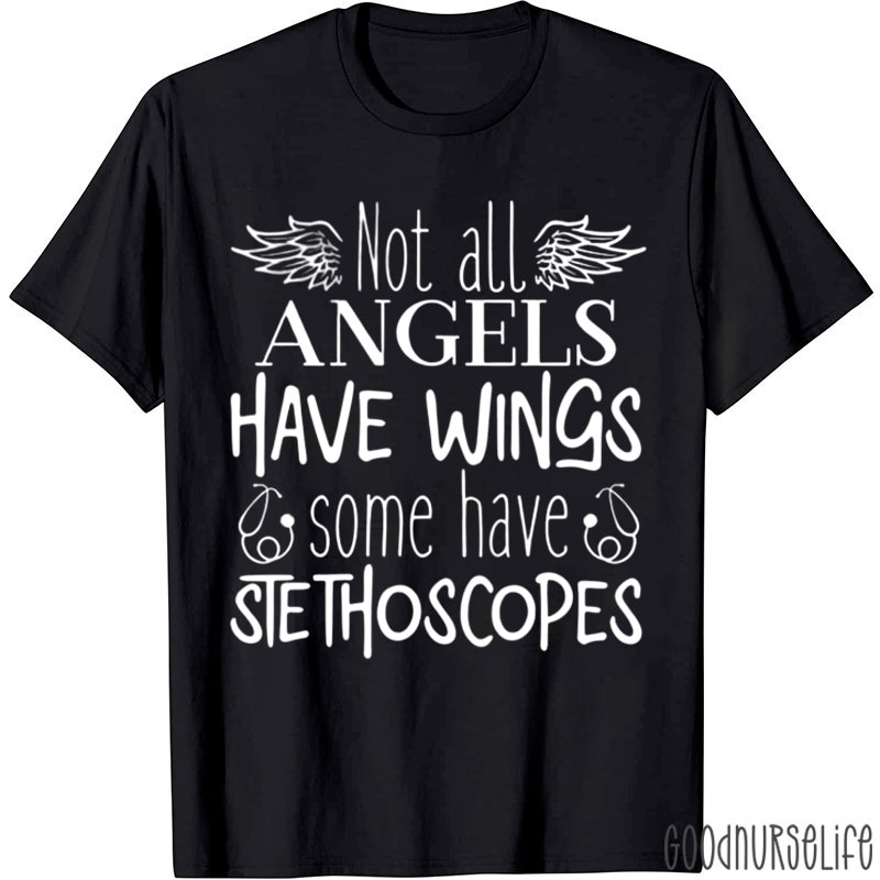 Not All Angels Have Wings Some Have Stethoscopes Nurse T-Shirt