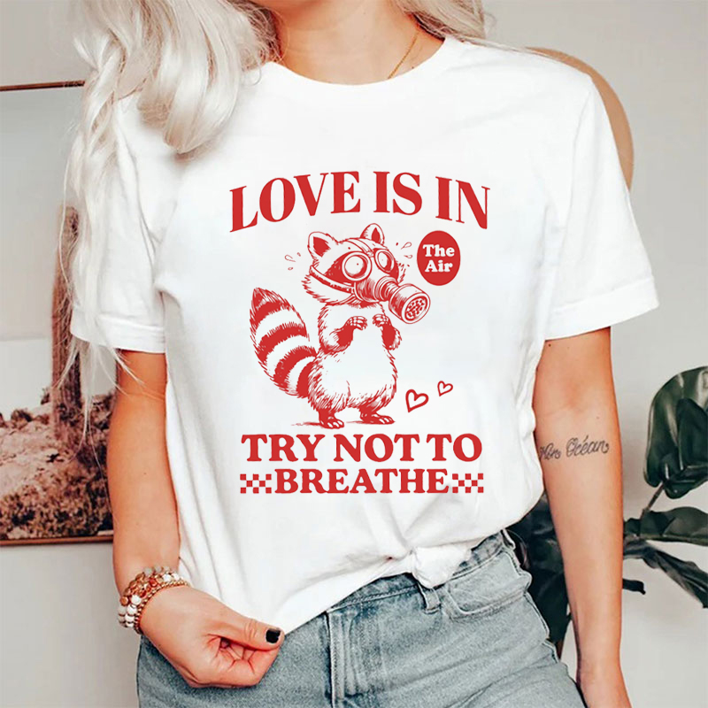 Love Is In Try Not To Breathe T-Shirt