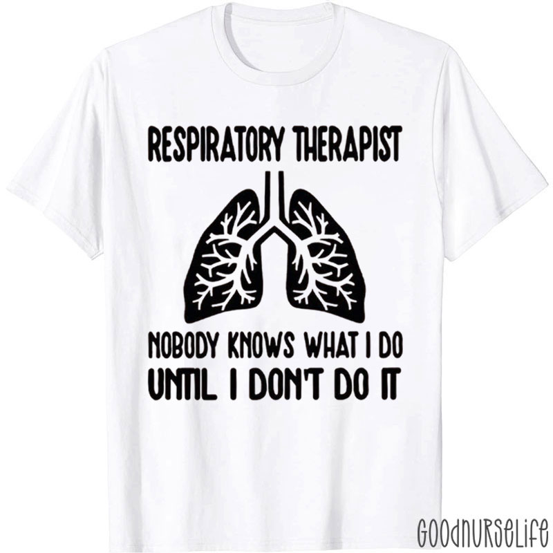 Respiratory Therapist Nobody Knows What I Do Until I Don't Do It T-Shirt