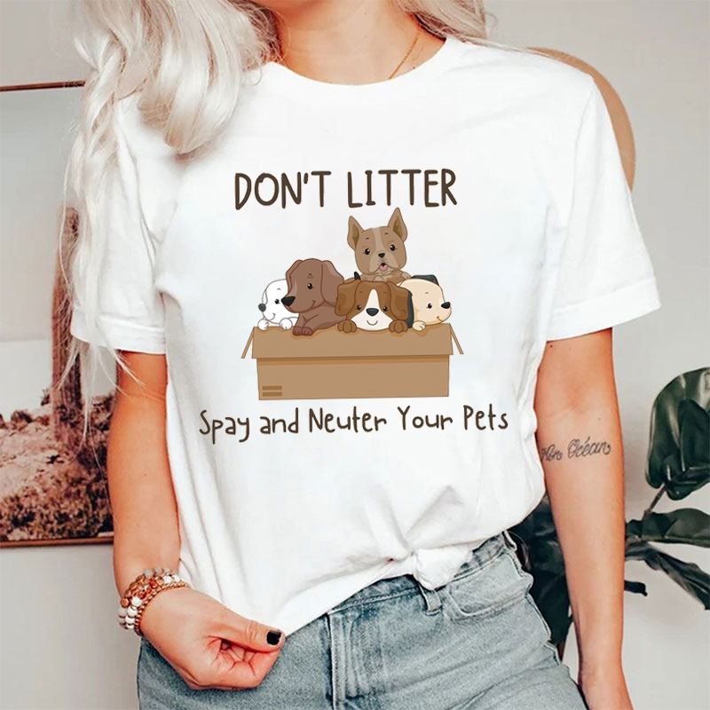 Don't Litter Spay And Neuter Your Pets T-shirt