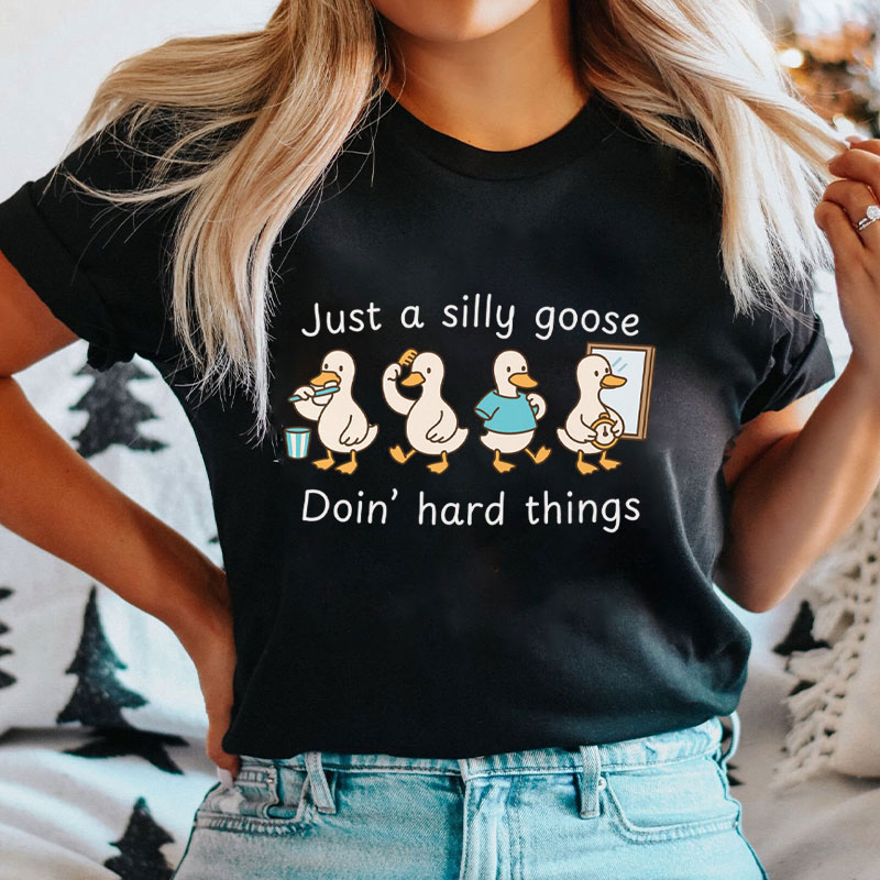 Just A Silly Goose Doing' Hard Things T-Shirt