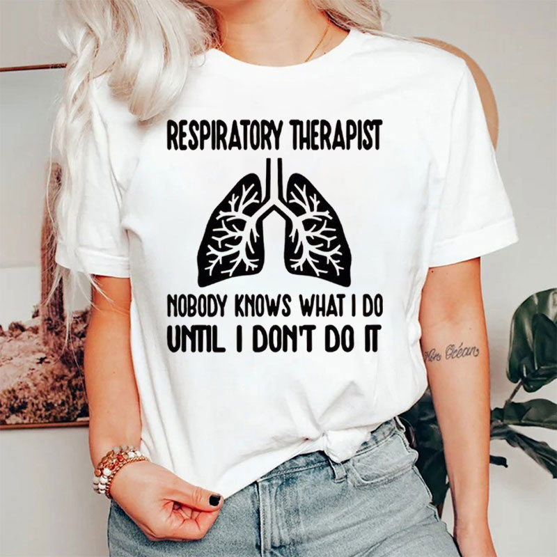 Respiratory Therapist Nobody Knows What I Do Until I Don't Do It T-Shirt