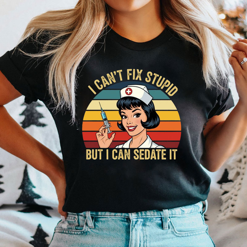 I Can't Fix Stupid But I Can Sedate It Nurse T-Shirt